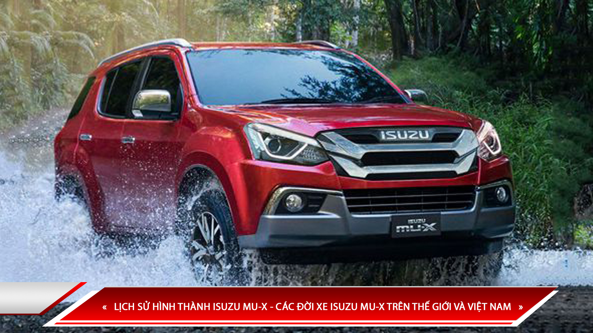 LỊCH SỬ HÌNH THÀNH ISUZU MU-X - CÁC ĐỜI XE ISUZU MU-X TRÊN THẾ GIỚI VÀ VIỆT NAM